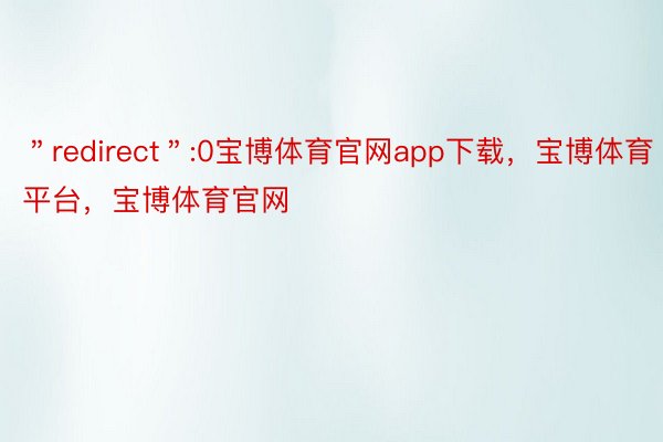 ＂redirect＂:0宝博体育官网app下载，宝博体育平台，宝博体育官网