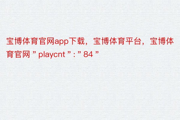 宝博体育官网app下载，宝博体育平台，宝博体育官网＂playcnt＂:＂84＂