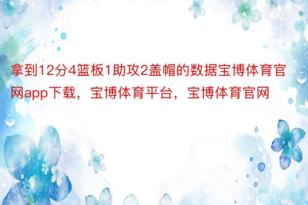 拿到12分4篮板1助攻2盖帽的数据宝博体育官网app下载，宝博体育平台，宝博体育官网