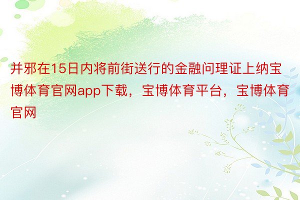 并邪在15日内将前街送行的金融问理证上纳宝博体育官网app下载，宝博体育平台，宝博体育官网